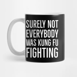 Surely Not Everybody Was Kung Fu Fighting Mug